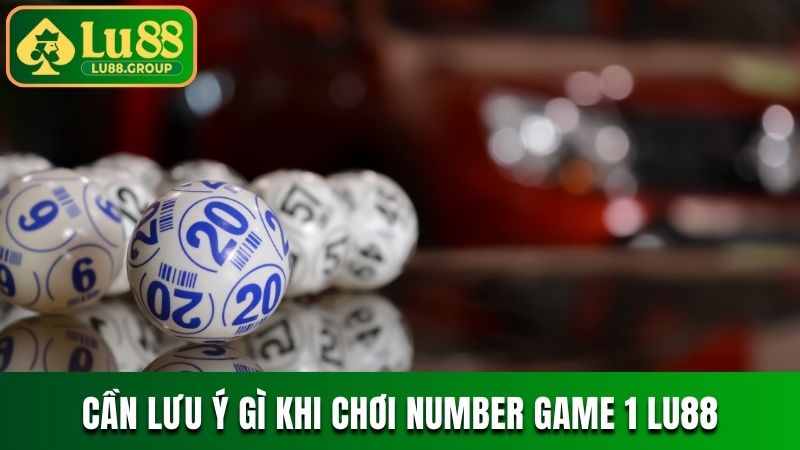 Cần lưu ý gì khi chơi Number Game 1