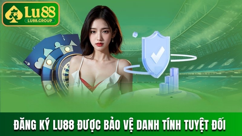Đăng ký LU88 luôn được bảo vệ danh tính tuyệt đối