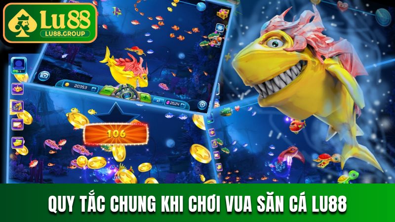 Hướng dẫn quy tắc chung khi chơi Vua Săn Cá LU88