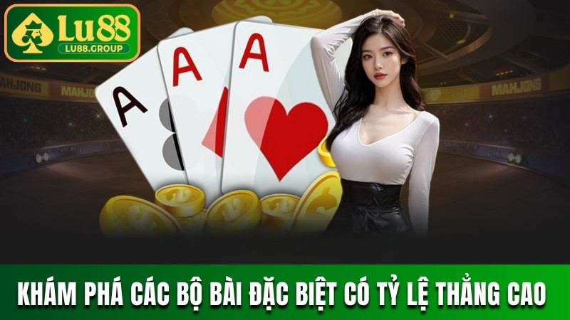 Khám phá các bộ bài đặc biệt, sở hữu tỷ lệ thẳng cao