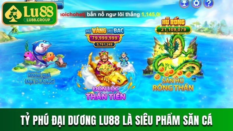 Tỷ Phú Đại Dương LU88 là siêu phẩm săn cá